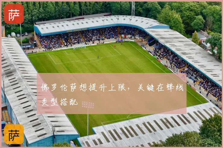 佛罗伦萨想提升上限，关键在锋线类型搭配